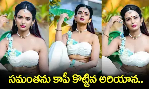 సమంతను కాపీ కొట్టిన అరియాన.. ఆ అందానికి నెటిజన్లు ఫిదా!