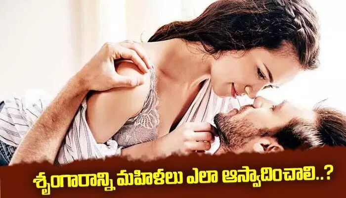 శృంగారాన్ని మహిళలు ఎలా ఆస్వాదించాలి..? శృంగారాన్ని మహిళలు ఎలా ఆస్వాదించాలి..?